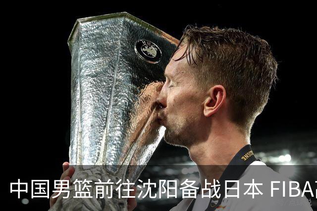 中国男篮前往沈阳备战日本 FIBA高度评价杨瀚森