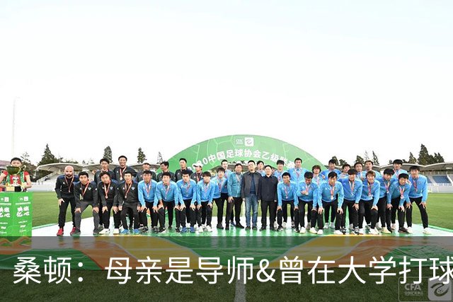 桑顿：母亲是导师&曾在大学打球 身后的团队一直支持我走到现在