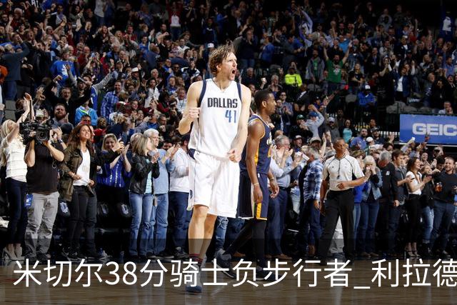米切尔38分骑士负步行者 利拉德30分雄鹿险胜